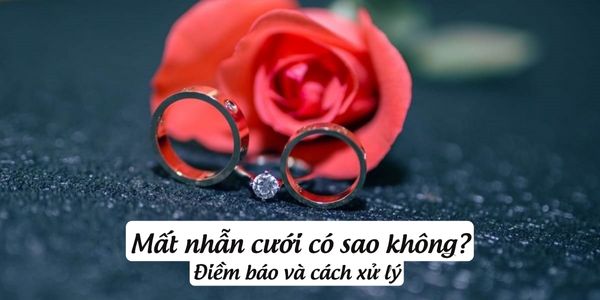Mất nhẫn cưới có sao không? Điềm báo và cách xử lý